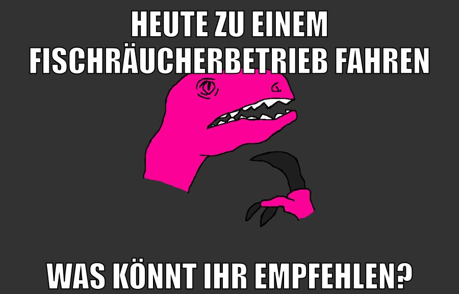 Heute zu einem Fischräucherbetrieb fahren was könnt ihr empfehlen?