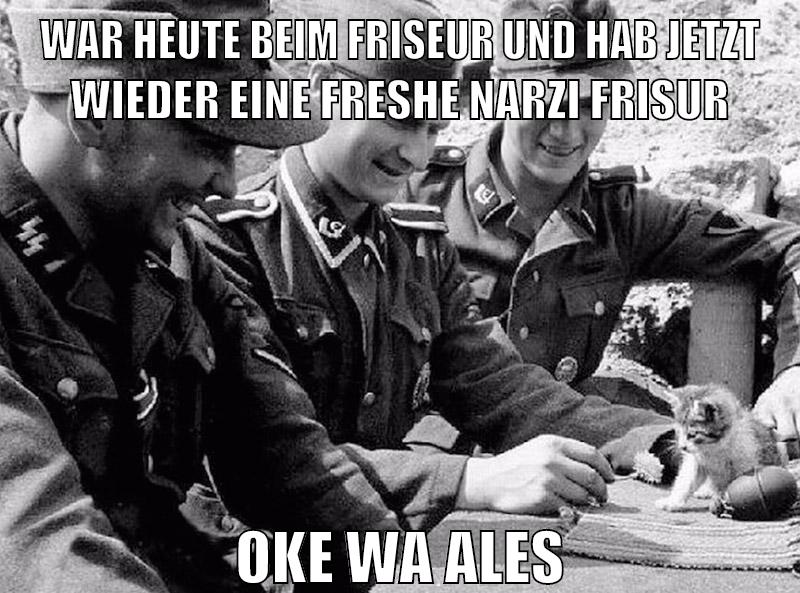 war heute beim friseur und hab jetzt wieder eine freshe narzi frisur oke wa ales