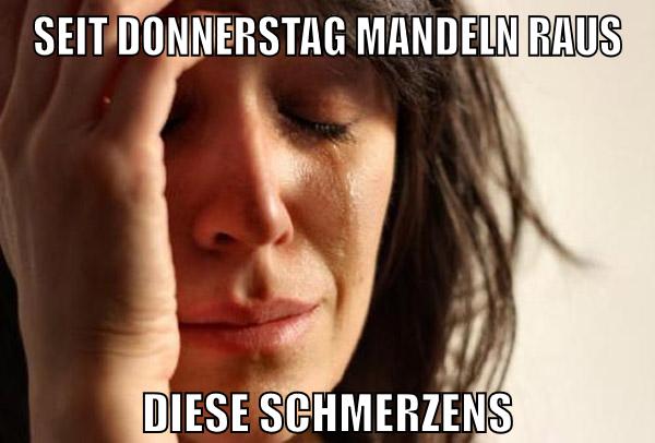 Seit Donnerstag Mandeln raus Diese Schmerzens