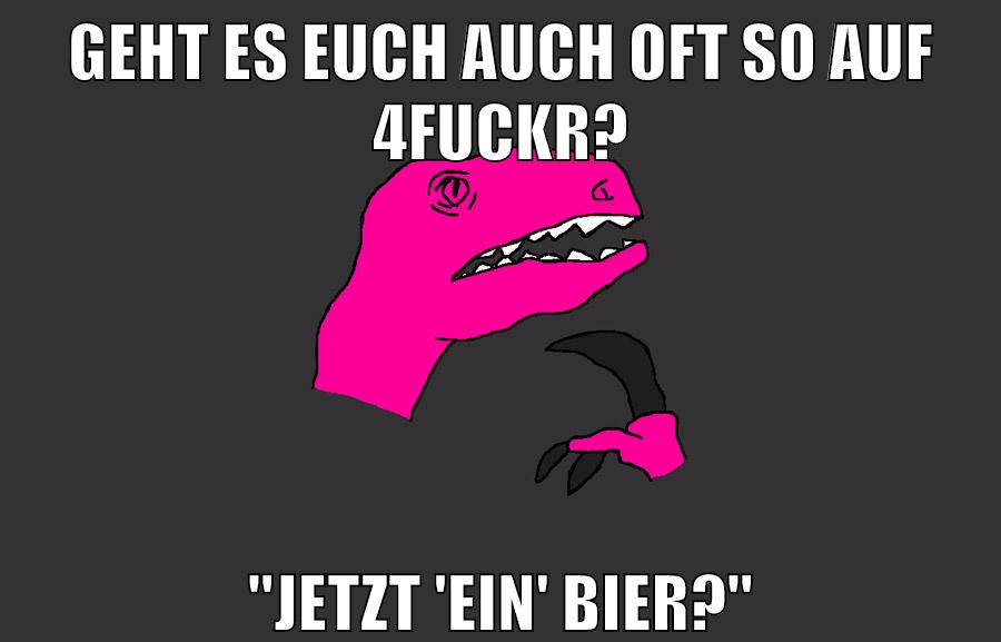 Geht es euch auch oft so auf 4fuckr? "Jetzt 'ein' Bier?"