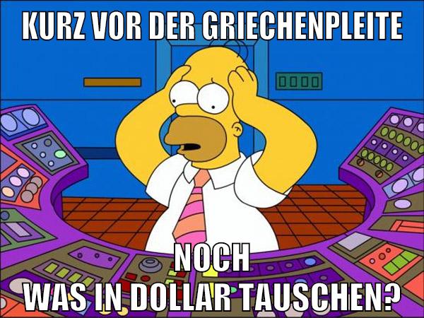 kurz vor der griechenpleite noch was in dollar tauschen?