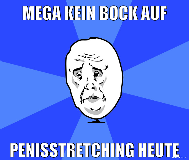 mega kein bock auf penisstretching heute