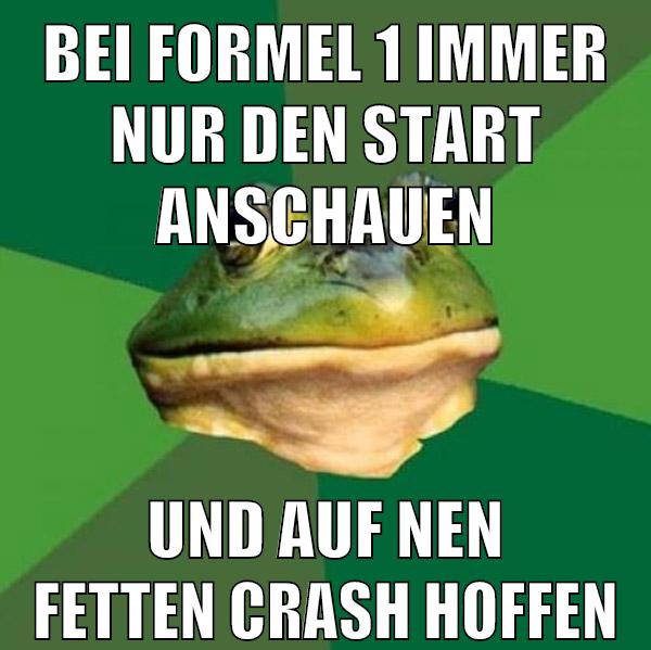 bei formel 1 immer nur den start anschauen und auf nen fetten crash hoffen