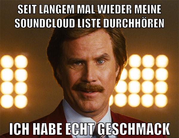 seit langem mal wieder meine soundcloud liste durchhören ich habe echt geschmack