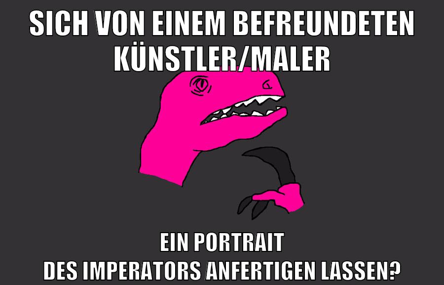 sich von einem befreundeten künstler/maler ein portrait des imperators anfertigen lassen?