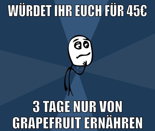 Würdet ihr euch für 45€ 3 Tage nur von Grapefruit ernähren