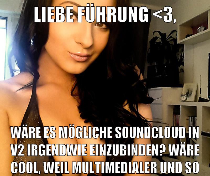 liebe führung <3, wäre es mögliche soundcloud in v2 irgendwie einzubinden? wäre cool, weil multimedialer und so