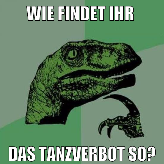 wie findet ihr das tanzverbot so?