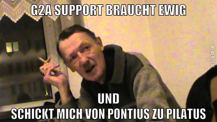 g2a support braucht ewig und schickt mich von pontius zu pilatus