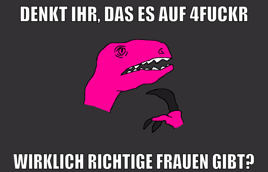 Denkt ihr, das es auf 4fuckr wirklich richtige Frauen gibt?