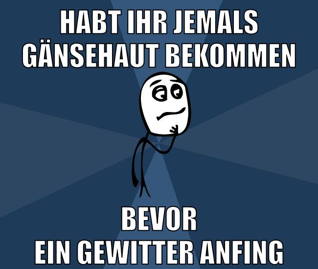 habt ihr jemals gänsehaut bekommen bevor ein gewitter anfing