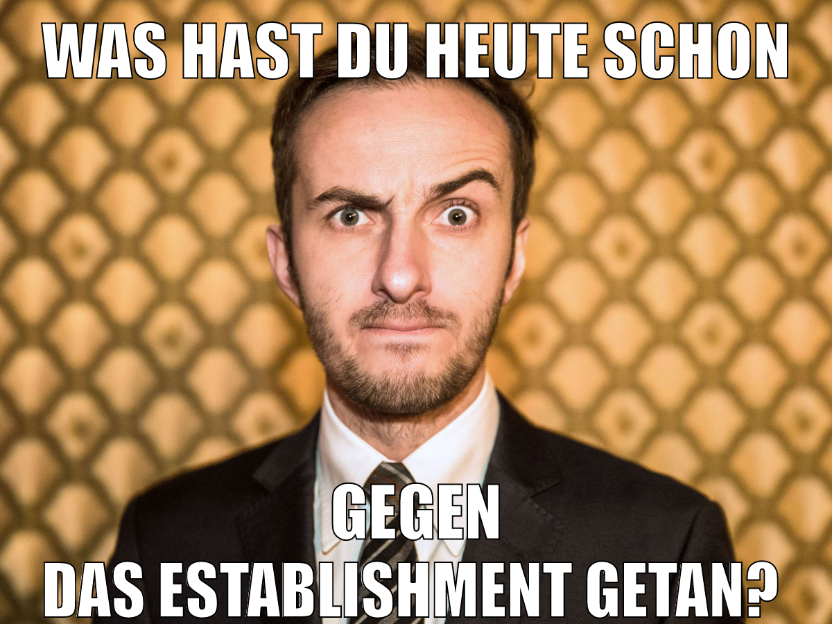 was hast du heute schon gegen das establishment getan?