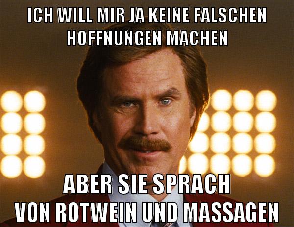 ich will mir ja keine falschen hoffnungen machen aber sie sprach von rotwein und massagen