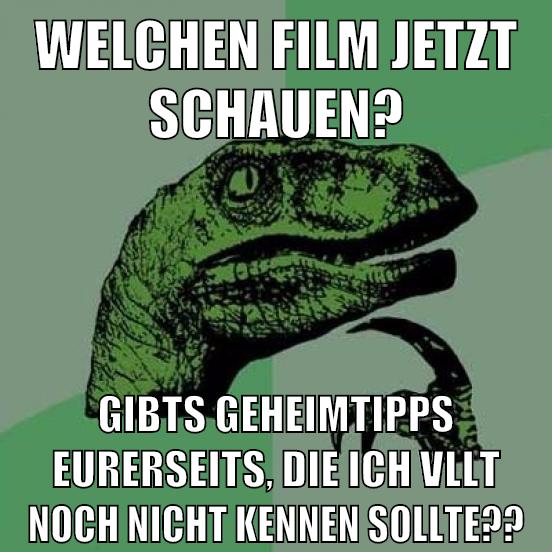 welchen film jetzt schauen? gibts geheimtipps eurerseits, die ich vllt noch nicht kennen sollte??