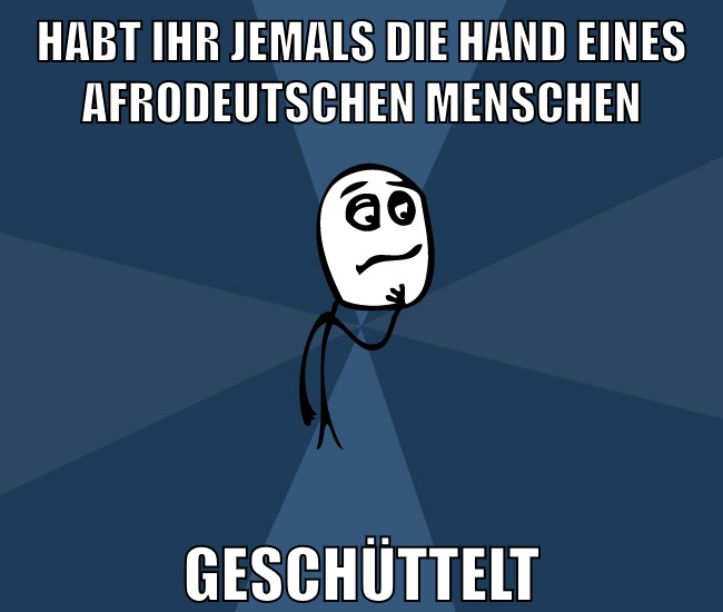 Habt ihr jemals die Hand eines Afrodeutschen Menschen geschüttelt