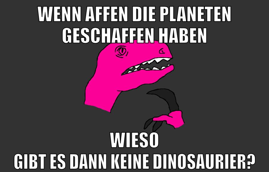 wenn affen die planeten geschaffen haben wieso gibt es dann keine dinosaurier?