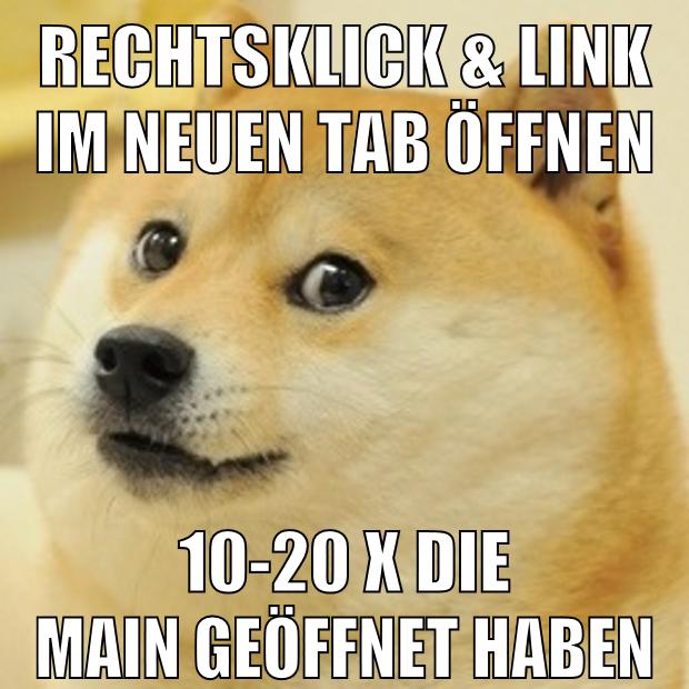 rechtsklick & link im neuen tab öffnen 10-20 x die main geöffnet haben