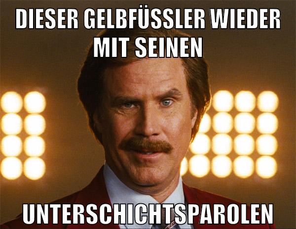Dieser Gelbfüssler wieder mit seinen unterschichtsparolen