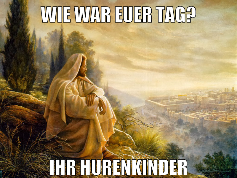 wie war euer tag? Ihr Hurenkinder
