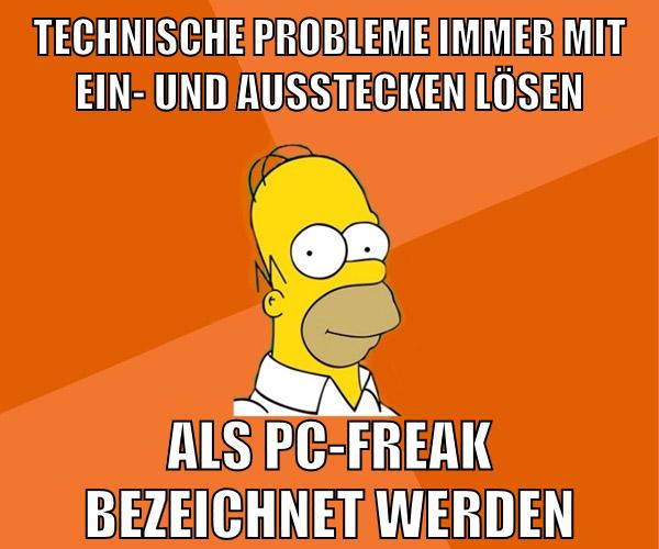 Technische Probleme immer mit ein- und ausstecken lösen als pc-freak bezeichnet werden