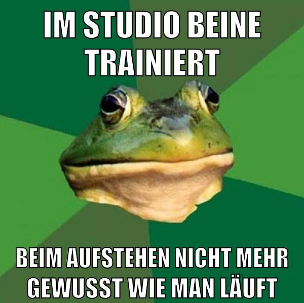 im studio beine trainiert beim aufstehen nicht mehr gewusst wie man läuft