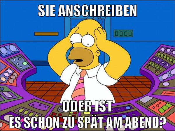 sie anschreiben oder ist es schon zu spät am abend?