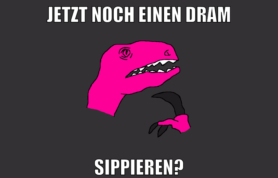 jetzt noch einen dram sippieren?