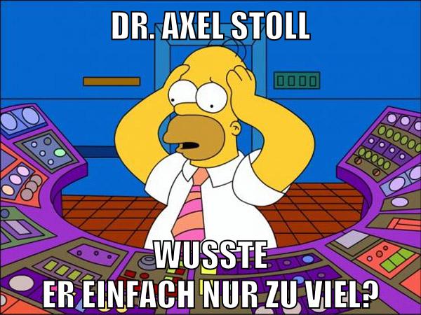 Dr. axel stoll wusste er einfach nur zu viel?
