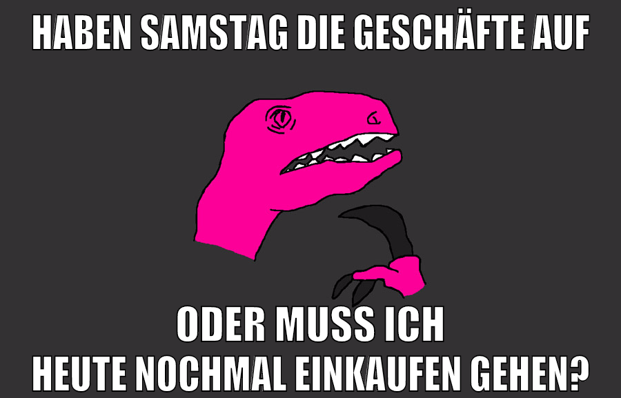 haben samstag die geschäfte auf oder muss ich heute nochmal einkaufen gehen?