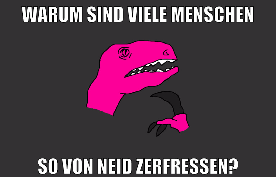 warum sind viele menschen so von neid zerfressen?