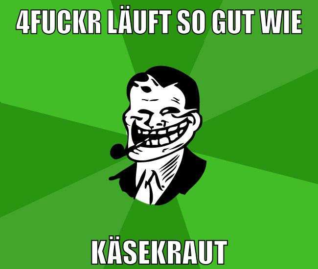 4fuckr läuft so gut wie käsekraut