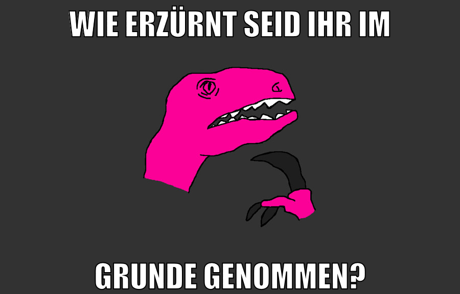 wie erzürnt seid ihr im grunde genommen?