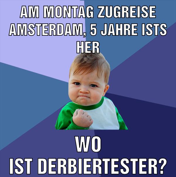 am montag zugreise amsterdam, 5 jahre ists her wo ist derbiertester?