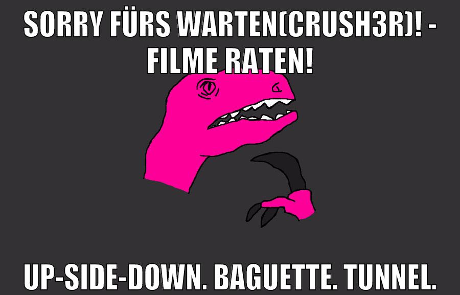 Sorry fürs warten(Crush3r)! - Filme raten! Up-Side-Down. Baguette. Tunnel.