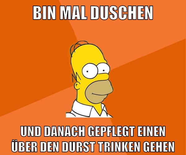 bin mal duschen und danach gepflegt einen über den durst trinken gehen