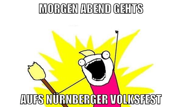 morgen abend gehts aufs nürnberger volksfest