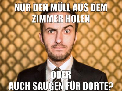 nur den müll aus dem zimmer holen oder auch saugen für dorte?