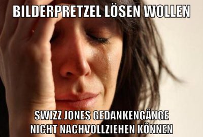 bilderpretzel lösen wollen swizz jones gedankengänge nicht nachvollziehen können