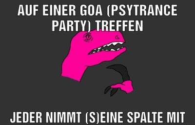 auf einer goa (psytrance party) treffen jeder nimmt (s)eine spalte mit
