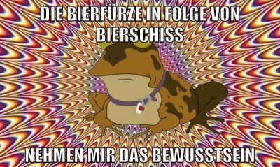die bierfürze in folge von bierschiss nehmen mir das bewusstsein