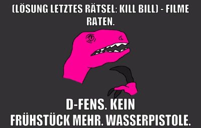 (Lösung letztes Rätsel: Kill Bill) - Filme raten. D-Fens. Kein Frühstück mehr. Wasserpistole.