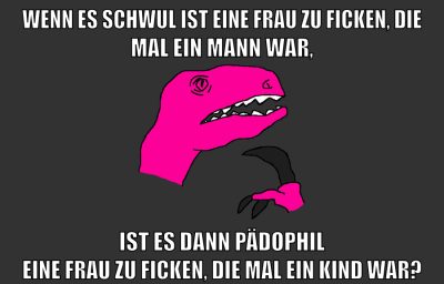 Wenn es schwul ist eine frau zu ficken, die mal ein mann war, ist es dann pädophil eine frau zu ficken, die mal ein kind war?
