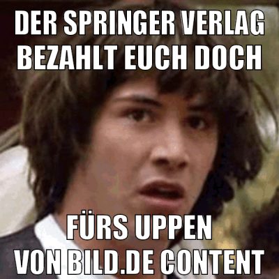 der springer verlag bezahlt euch doch fürs uppen von bild.de content