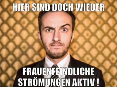 Hier sind doch wieder frauenfeindliche strömungen aktiv !