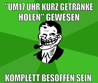 "um17 uhr kurz getränke holen" gewesen komplett besoffen sein