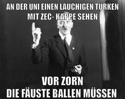 an der uni einen lauchigen türken mit zec- kappe sehen vor zorn die fäuste ballen müssen