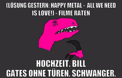 (Lösung gestern: Happy Metal -  All We Need Is Love!) - Filme raten Hochzeit. Bill Gates ohne Türen. Schwanger.