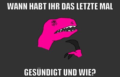 Wann habt ihr das letzte mal Gesündigt und wie?