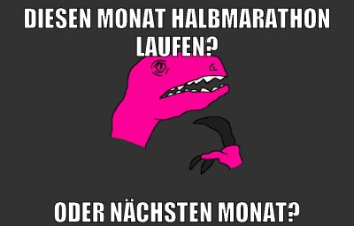 diesen monat halbmarathon laufen? oder nächsten monat?