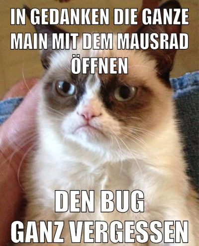 in gedanken die ganze main mit dem mausrad öffnen den bug ganz vergessen